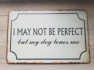 Metalen bord: I may not be perfect but my dog loves me