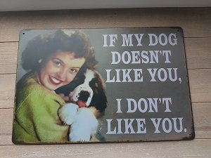 Metalen bord: If my dog doesn&#039;t like you, I don&#039;t like you.