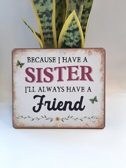 Metalen bord; Because i have a sister i'll always have a friend