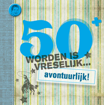 50 worden is vreselijk avontuurlijk