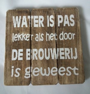Water is pas lekker als het door de brouwerij is geweest, bordje