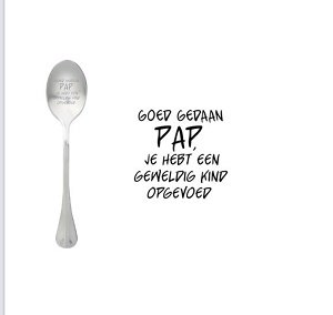 Lepel, goed gedaan pap, je hebt een geweldig kind opgevoed