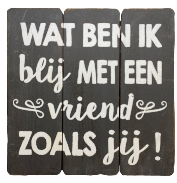 Zwart houten bordje met witte tekst Wat ben ik blij met een vriend zoals jij