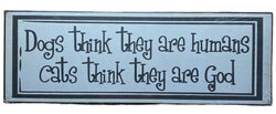 Metalen bord - Dogs think they are human, cats think they are God
