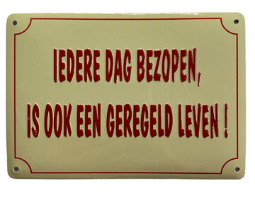 Bordje Iedere dag bezopen Bordje Iedere dag bezopen