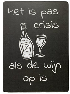 Bordje Het is pas crisis als de wijn op is Bordje Het is pas crisis als de wijn op is