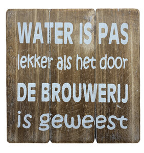 Water is pas lekker.... (houten bord)